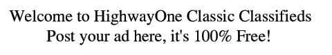 Welcome to HighwayOne Classic Classifieds. Post your ad here, it's 100% Freee.